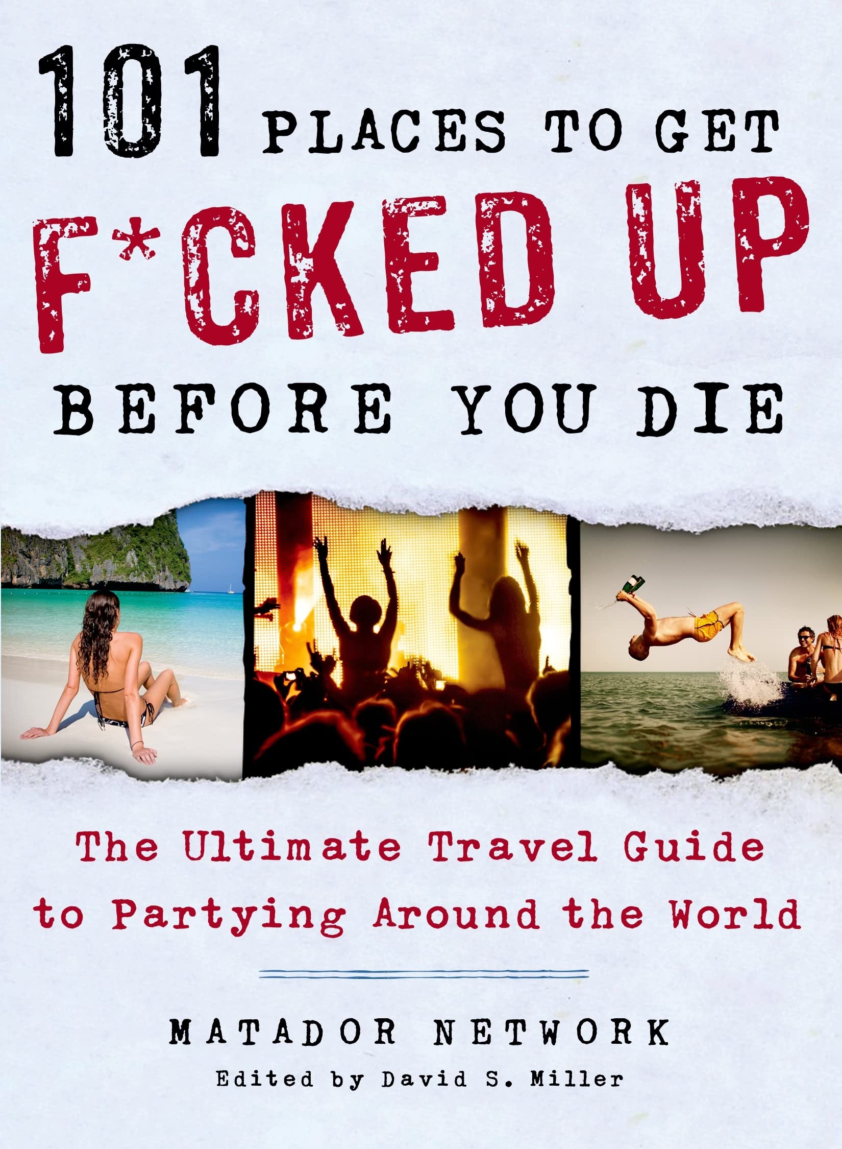 101 Places to Get F*cked Up Before You Die: The Ultimate Travel Guide to Partying Around the World (Matador Network)