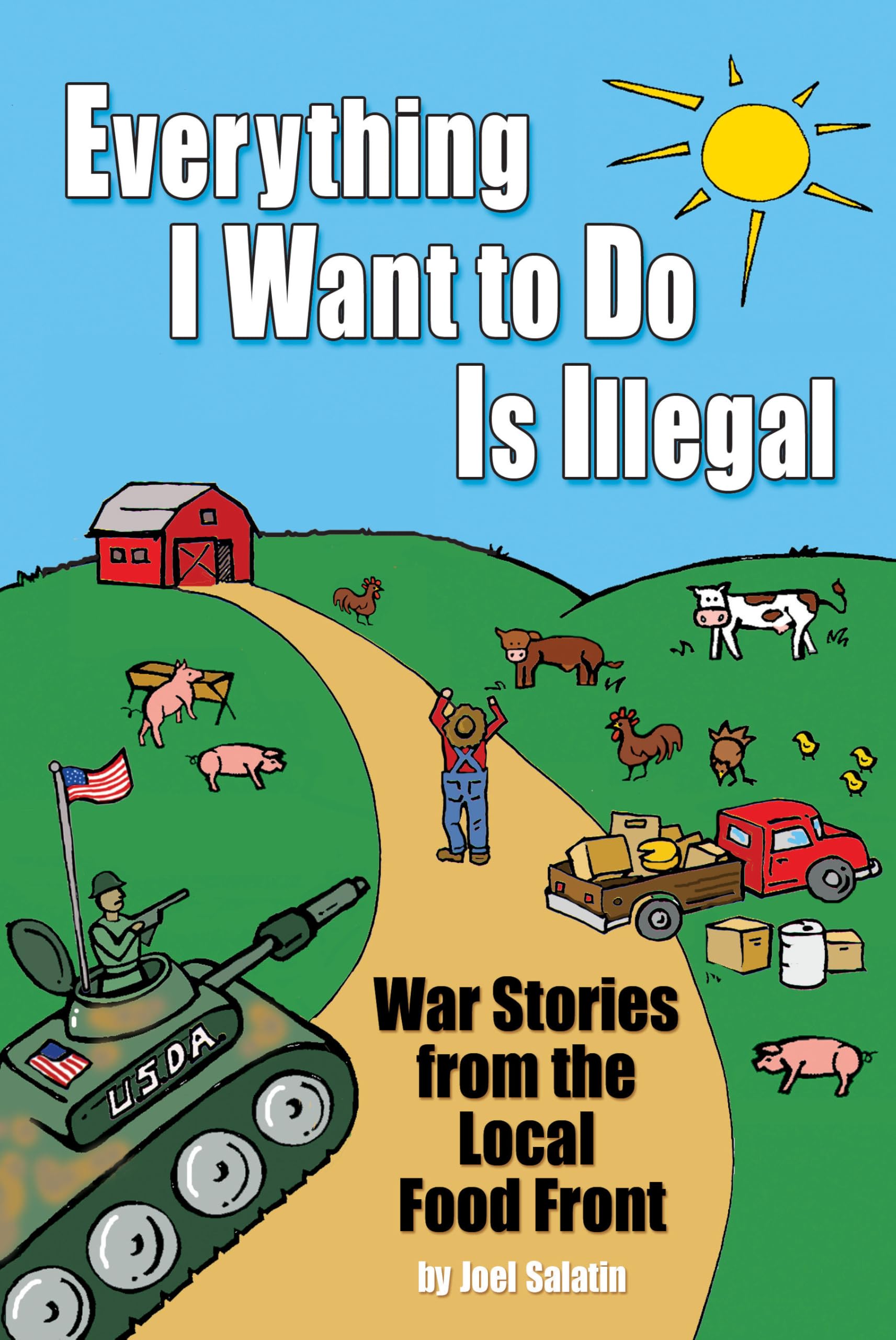 Everything I Want to Do is Illegal: War Stories from the Local Food Front