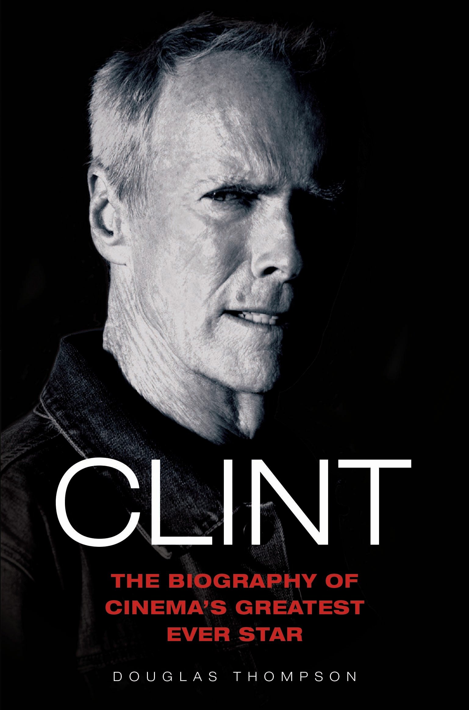 Clint: The Biography of Cinema's Greatest Ever Star