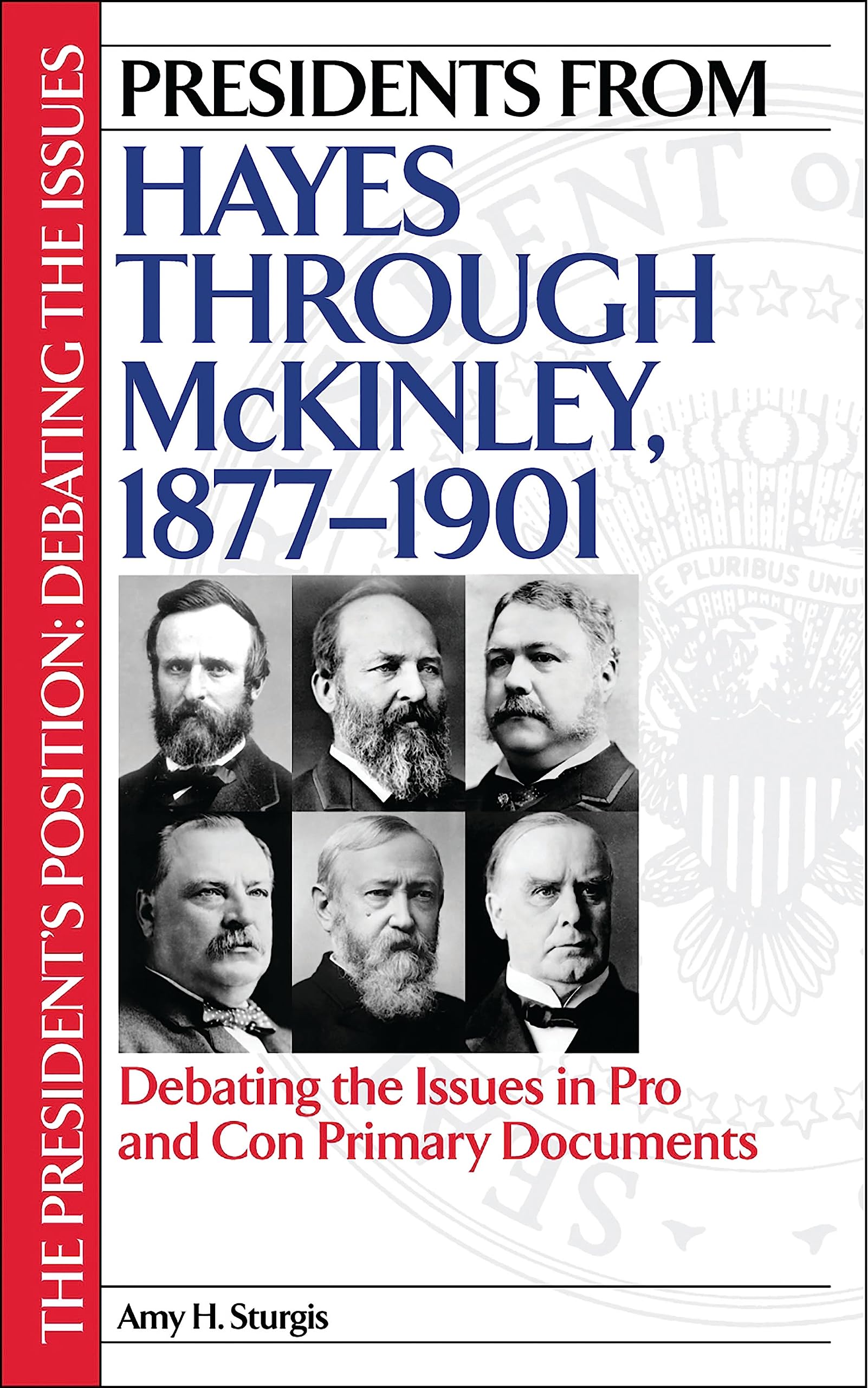 Buy Presidents from Hayes through McKinley, 1877-1901: Debating the Issues in Pro and Con Primary Documents (The President's Position: Debating the Issues) — BookShops.in