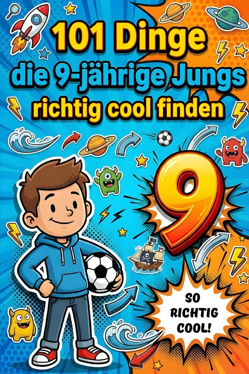 101 Dinge, die 9-jährige Jungs richtig cool finden: Ein tolles Geschenk für Jungs – Witzige Ideen, Abenteuer, Spielspaß und Dinge, die 9-Jährige einfach feiern.