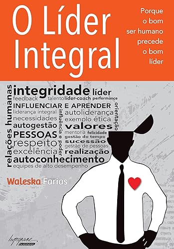O Líder Integral: Porque o bom ser Humano Precede o bom Líder