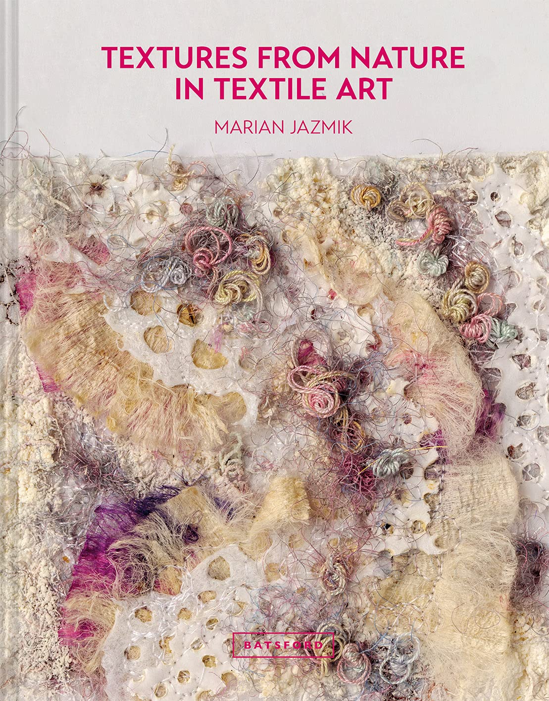 Textures from Nature in Textile Art: Natural inspiration for mixed-media and textile ar Hardcover – Big Book, 5 August 2021