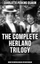 THE COMPLETE HERLAND TRILOGY: Moving the Mountain, Herland & With Her in Ourland: A Utopia From the famous American novelist, feminist, social reformer ... for her short story The Yellow Wallpaper - coolthings.us