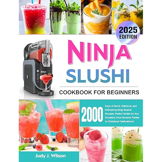 The Ninja Slushi Cookbook for Beginners 2025: 2000 Days of Quick, Delicious, and Refreshing Ninja Slushie Recipes, Perfect Drinks for Any Occasion, from Summer Parties to Christmas Celebrations!