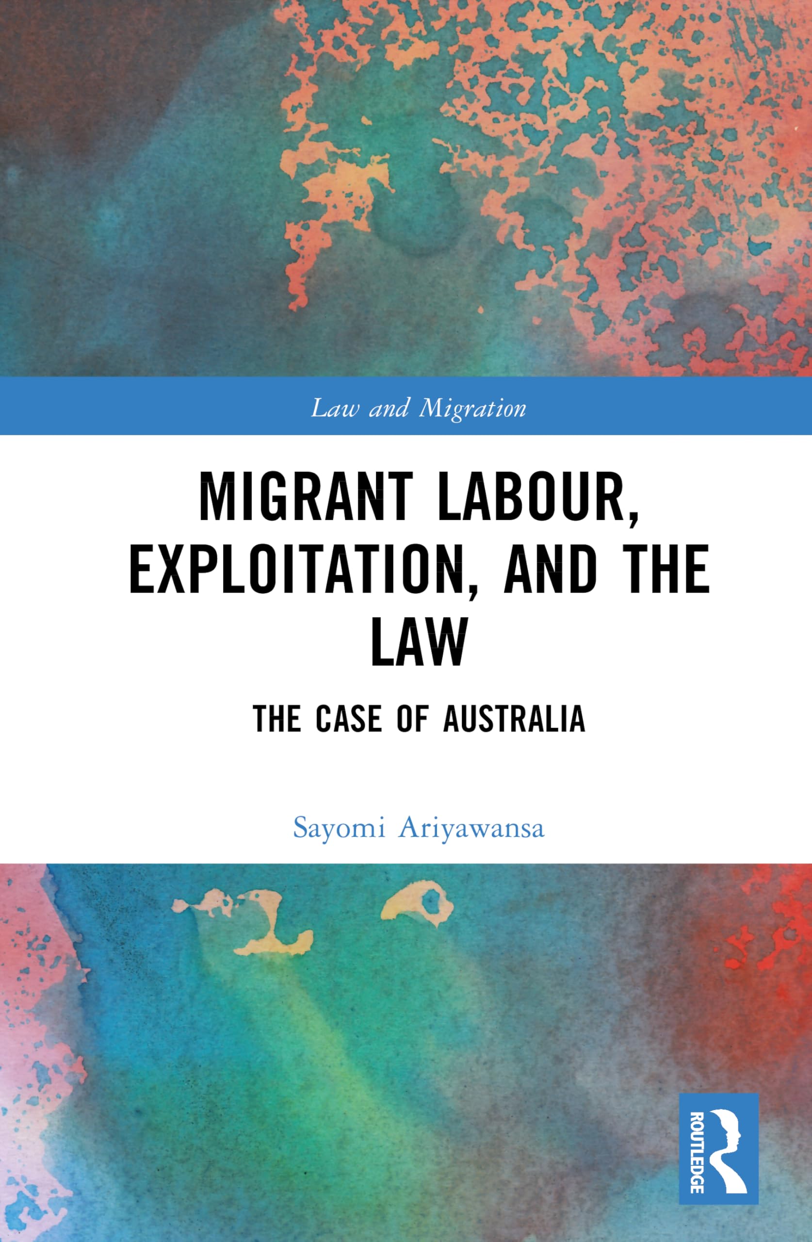Migrant Labour, Exploitation, and the Law: The Case of Australia (Law and Migration)