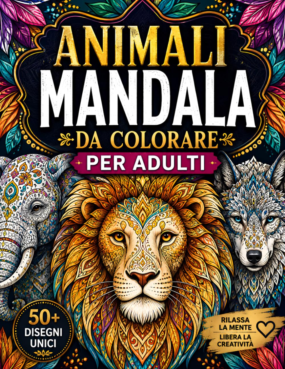 Animali Mandala Da Colorare Per Adulti: Disegni Unici Antistress per Rilassarsi, Liberare la Creatività e Ridurre l’Ansia