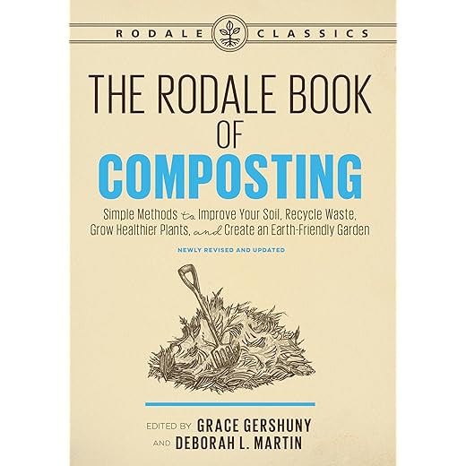 The Rodale Book of Composting, Newly Revised and Updated: Simple Methods to Improve Your Soil, Recycle Waste, Grow Healthier Plants, and Create an Earth-Friendly Garden (Rodale Classics)
