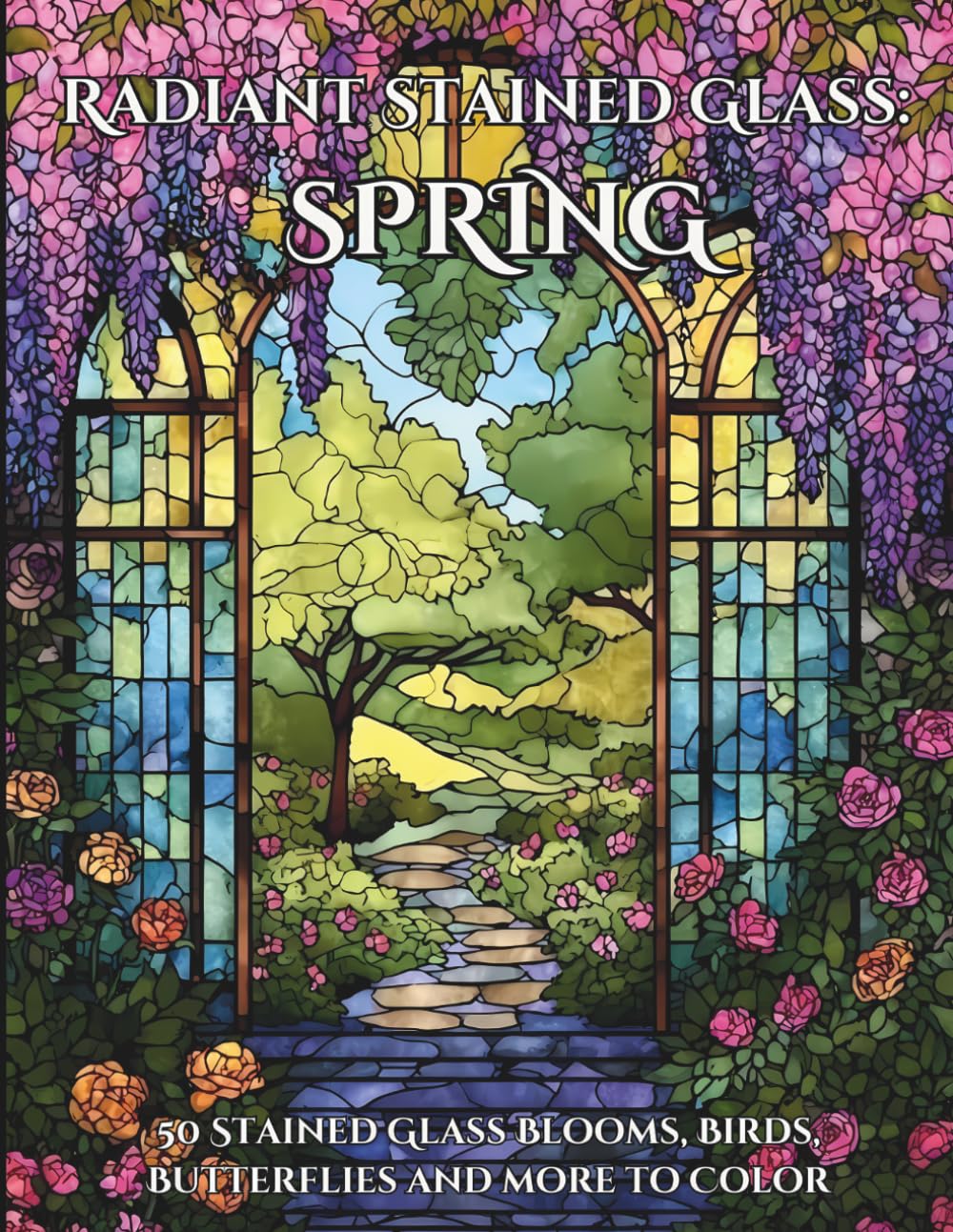 Radiant Stained Glass: Spring: 50 Stained Glass Blooms, Birds, Butterflies and more to Color
