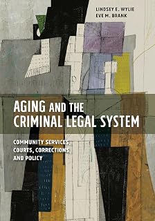 Aging and the Criminal Legal System: Community Services, Courts, Corrections, and Policy (American Psychology-Law Series)
