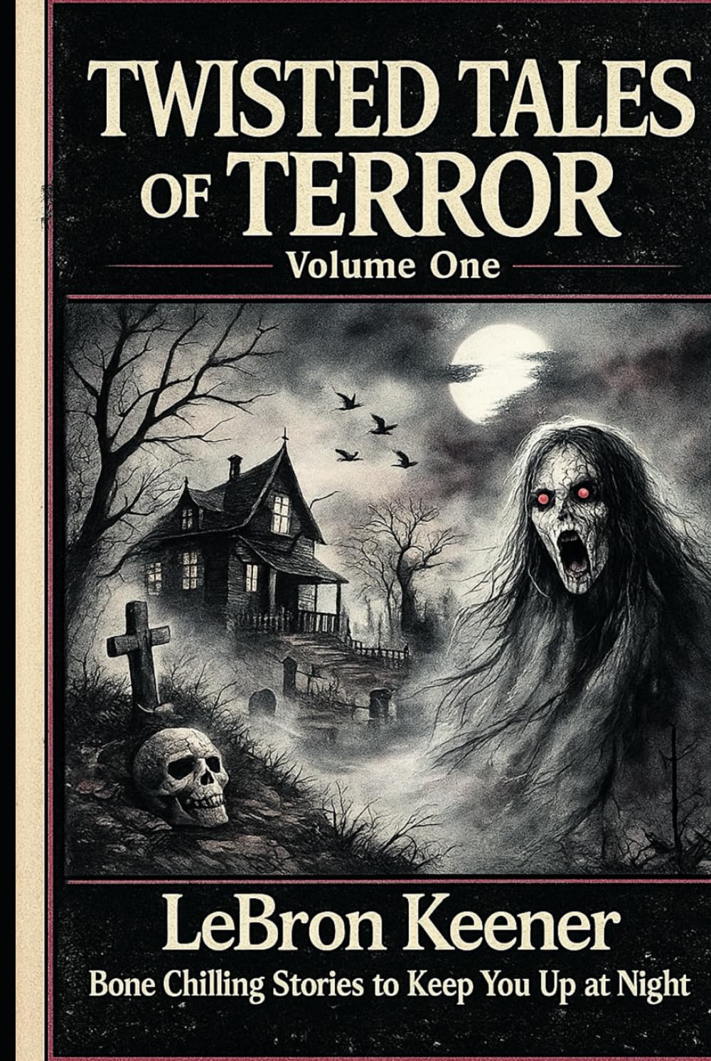 Twisted Tales of Terror, Volume One: Bone Chilling Stories to Keep You Up at Night