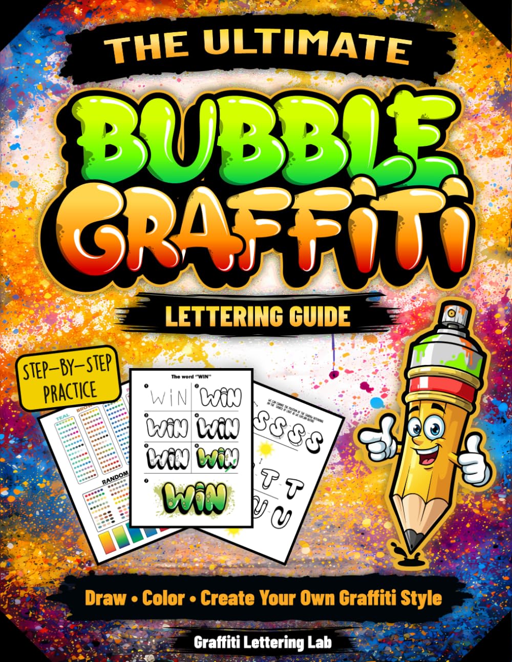 The Ultimate Bubble Graffiti Lettering Guide Learn to Draw Graffiti Letters, Bubble Alphabet & Street Art Styles Step-by-Step: Beginner-Friendly ... with Fun Practice and Creative Challenges