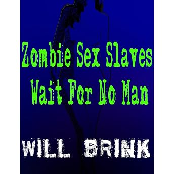 Zombie Sex Slaves Wait For No Man Audiobook by Will Brink episode artwork