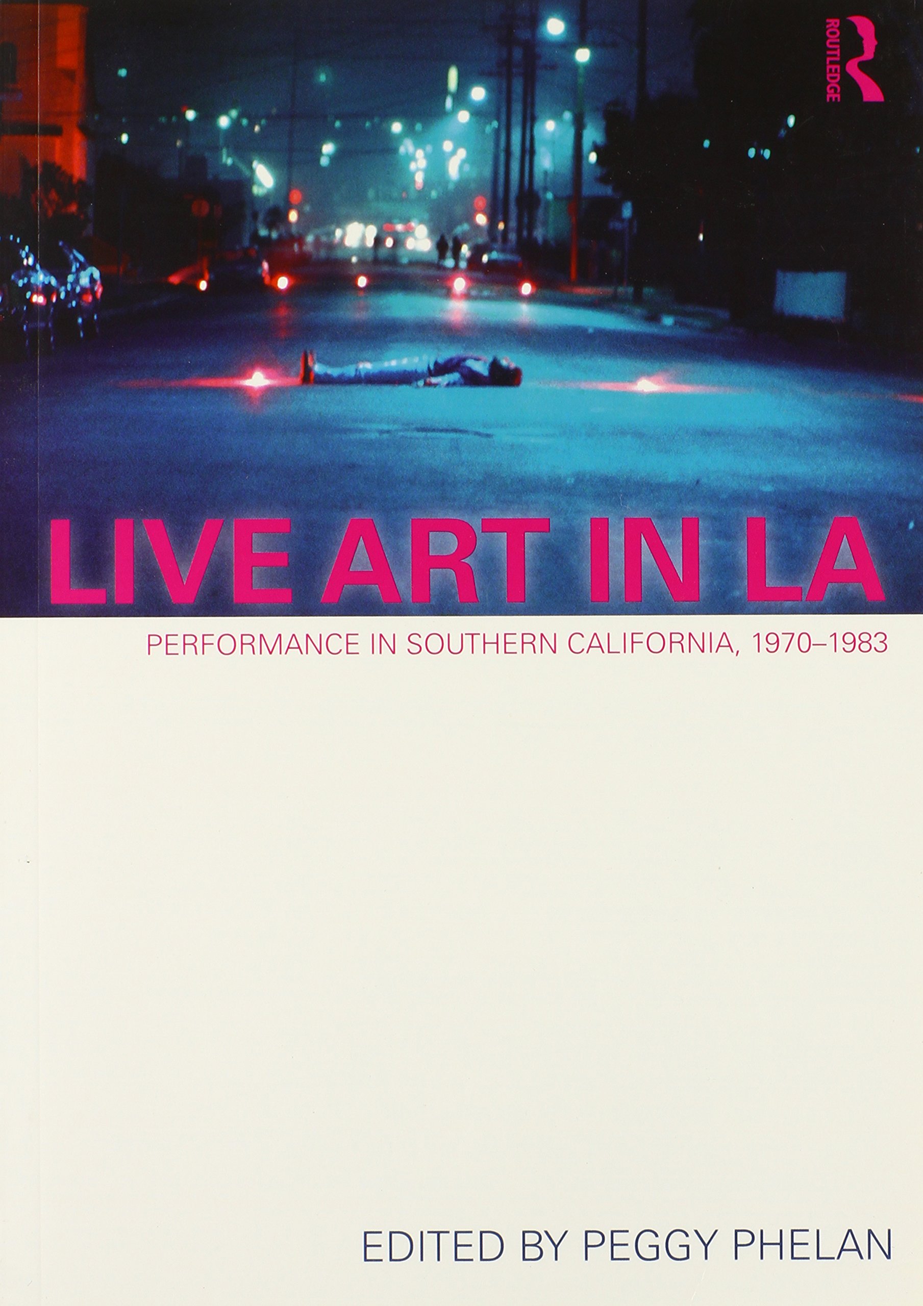 Live Art in LA: Performance in Southern California, 1970 - 1983