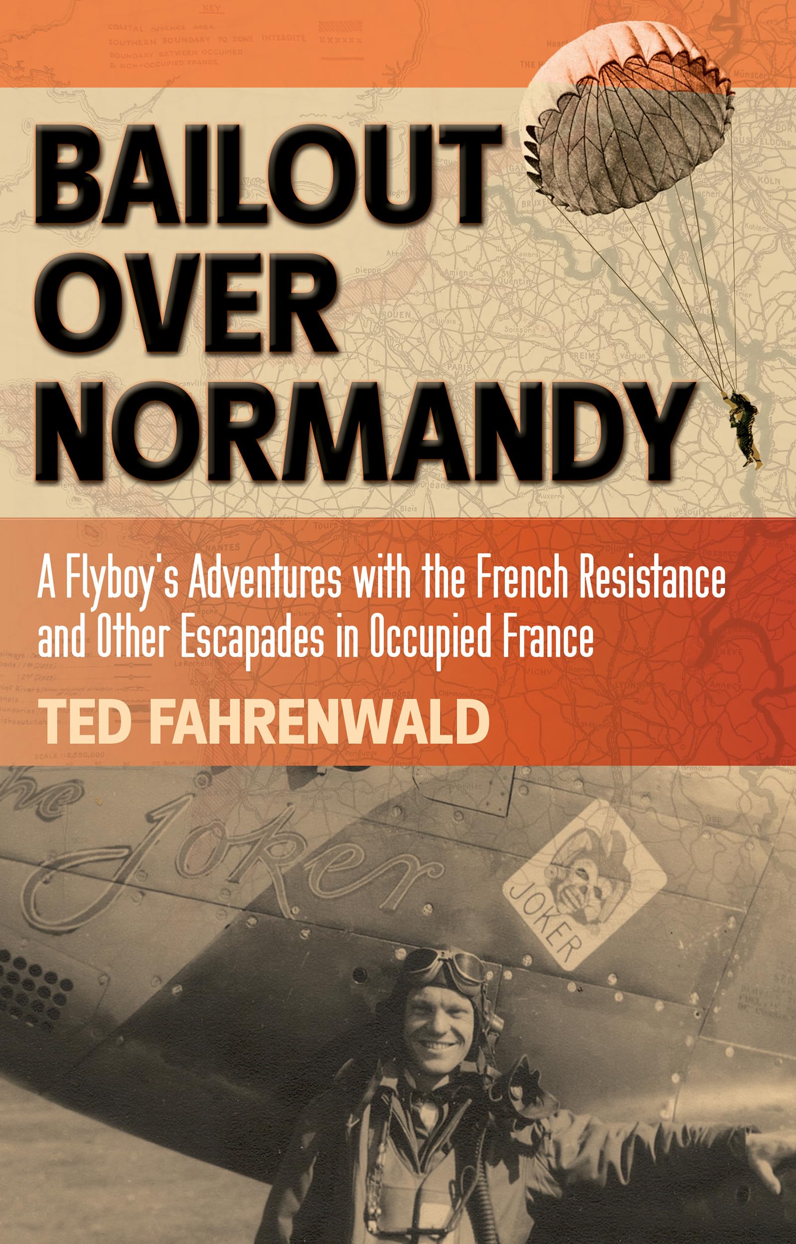 Bailout Over Normandy: A Flyboy's Adventures with the French Resistance and Other Escapades in Occupied France