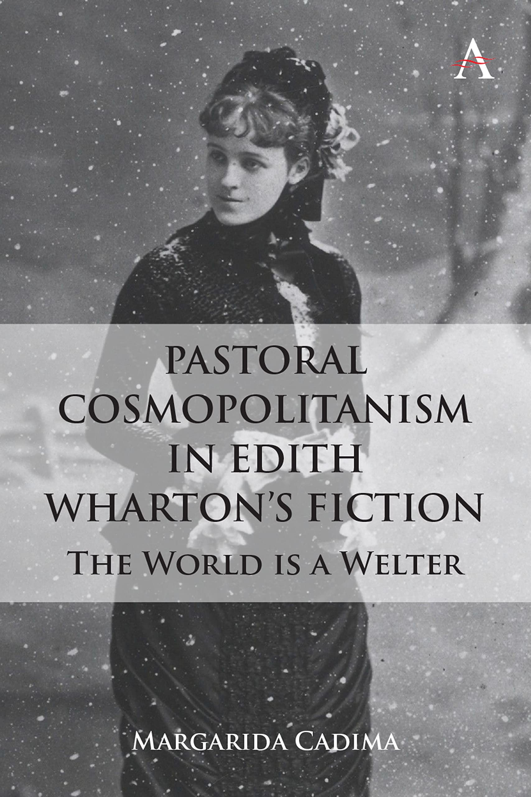 Pastoral Cosmopolitanism in Edith Wharton’s Fiction: The World is a Welter (Anthem Studies in Global English Literatures)