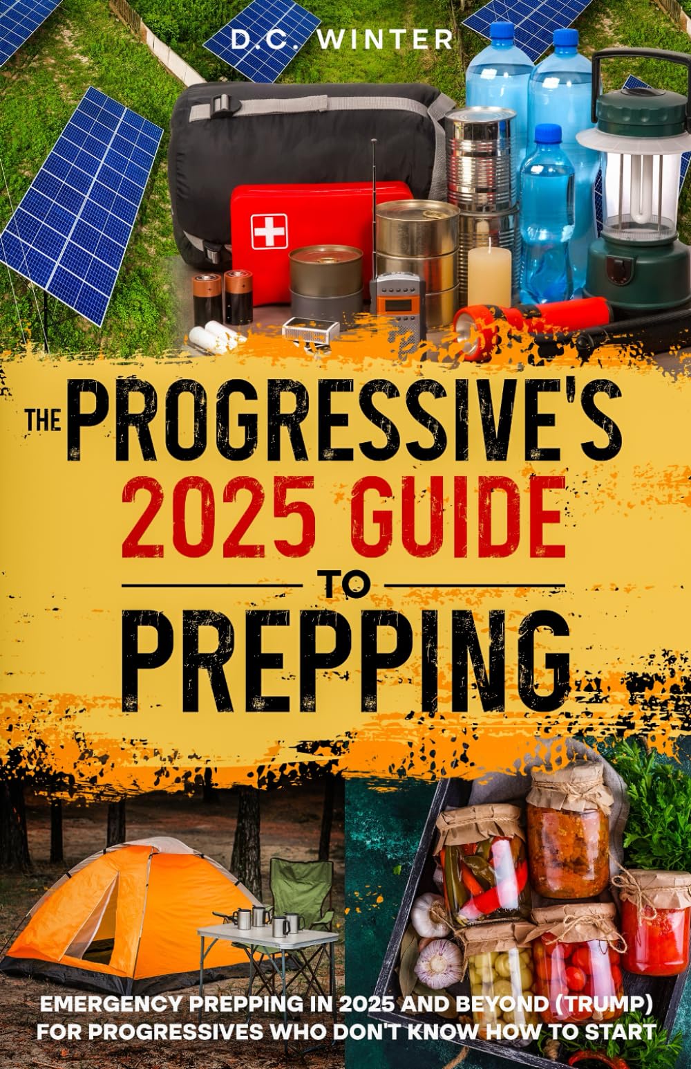 THE PROGRESSIVE'S 2025 GUIDE TO PREPPING: Emergency Prepping in 2025 and Beyond (Trump) for Progressives Who Don’t Know How to Start