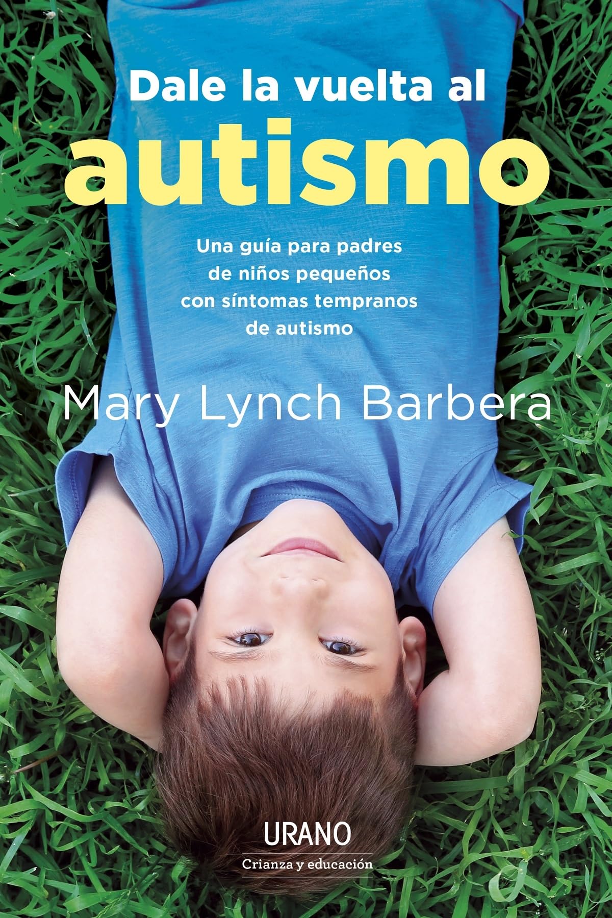Dale La Vuelta Al Autismo: Una Guia Para Padres De Ninos Pequenos Con Sintomas Temparanos De Autismo (Urano Crianza y Educación)