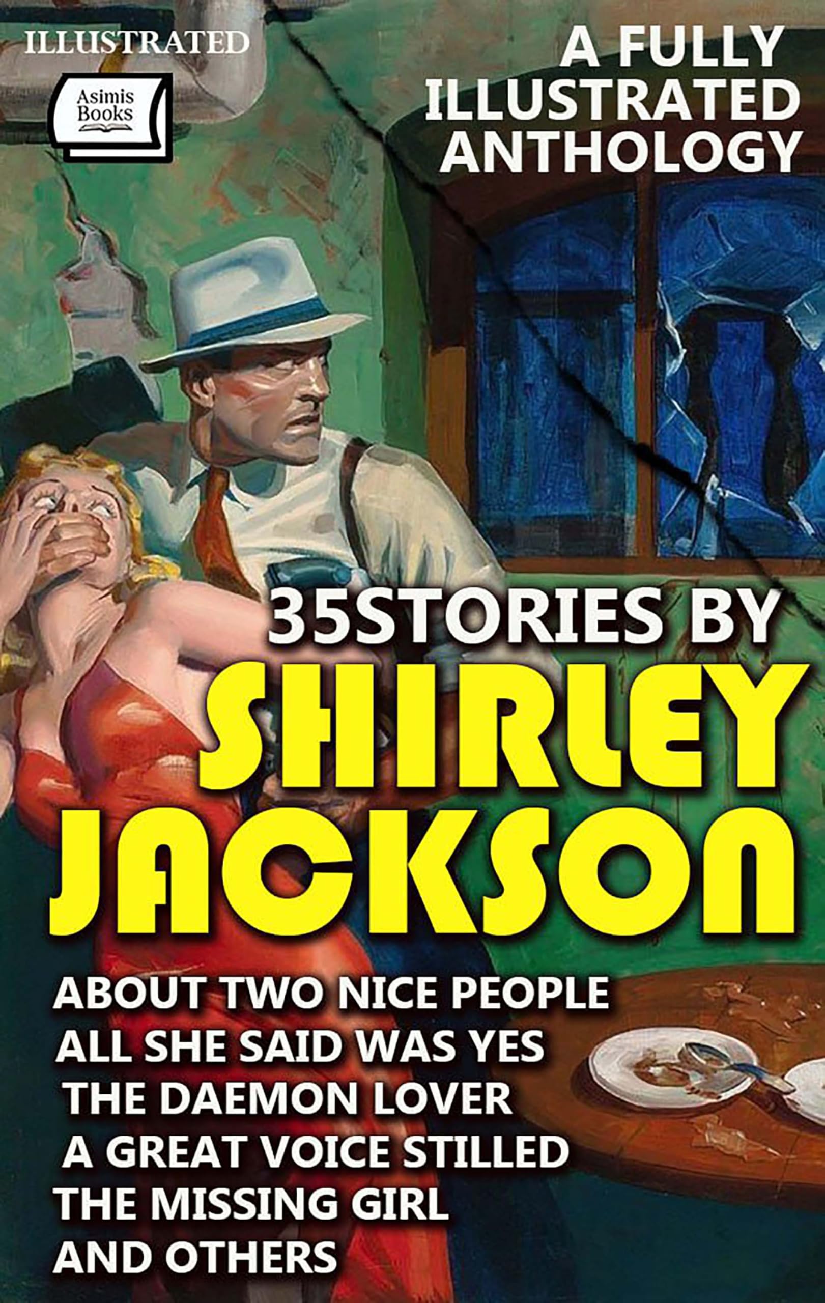 35 Stories by Shirley Jackson. A Fully Illustrated Anthology: About Two Nice People, All She Said Was Yes, The Daemon Lover, A Great Voice Stilled, The Missing Girl and Others