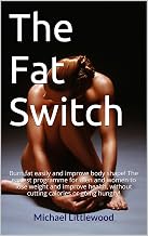 The Fat Switch: Burn fat easily and improve body shape! The easiest programme for men and women to lose weight and improve health, without cutting calories or going hungry!