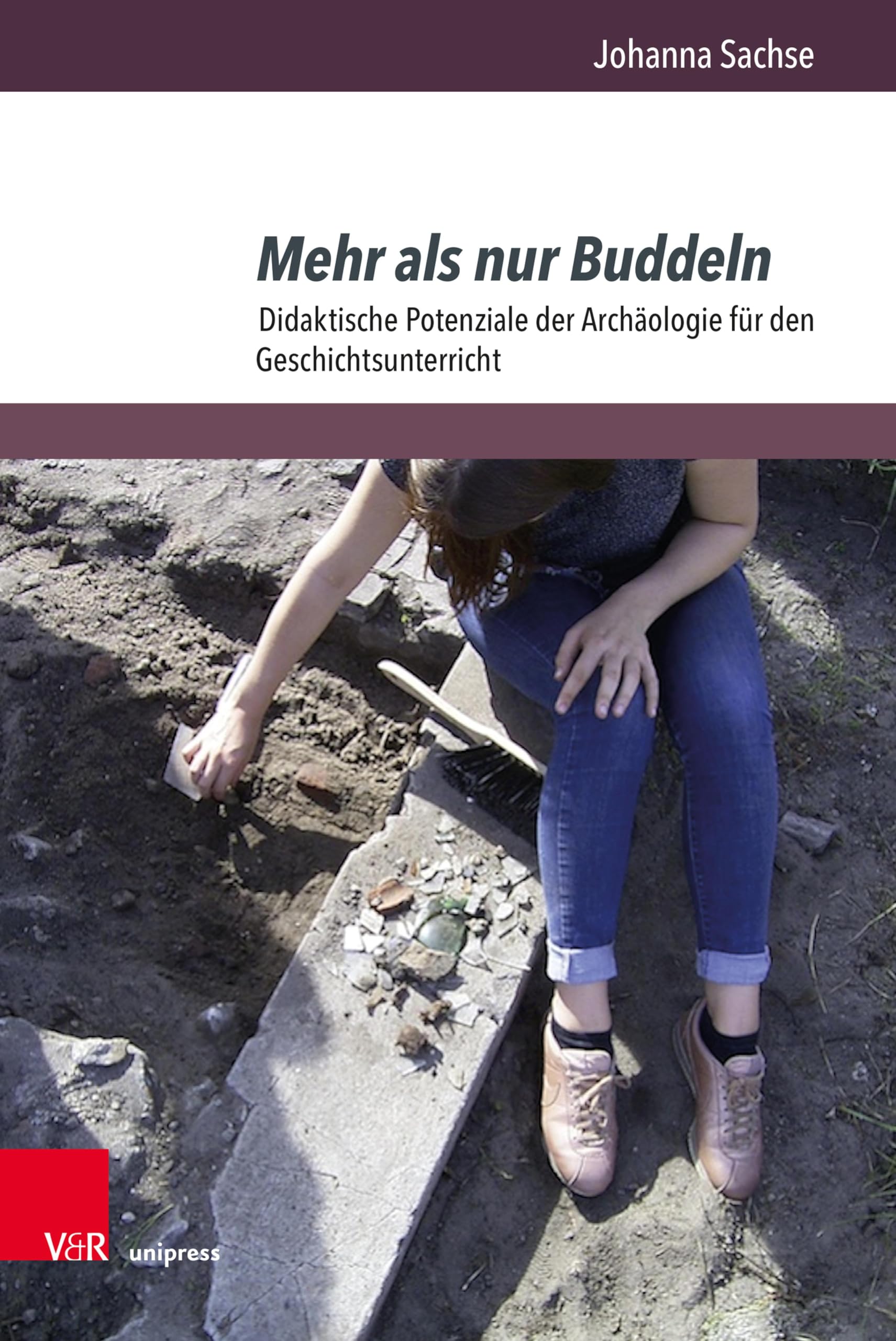 Mehr als nur Buddeln: Didaktische Potenziale der Archäologie für den Geschichtsunterricht (Beihefte zur Zeitschrift für Geschichtsdidaktik 36)