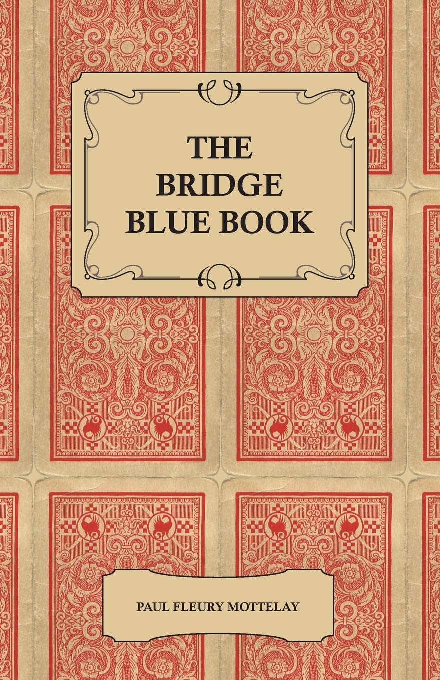 The Bridge Blue Book - A Compilation of Opinions of the Leading Bridge Authorities on Leads, Declarations, Inferences, and the General Play of the Game