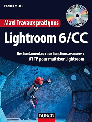 Maxi Travaux pratiques Lightroom 6/CC - 61 TP pour maîtriser Lightroom: Des fondamentaux aux fonctions avancées : 61 TP pour maîtriser Lightroom
