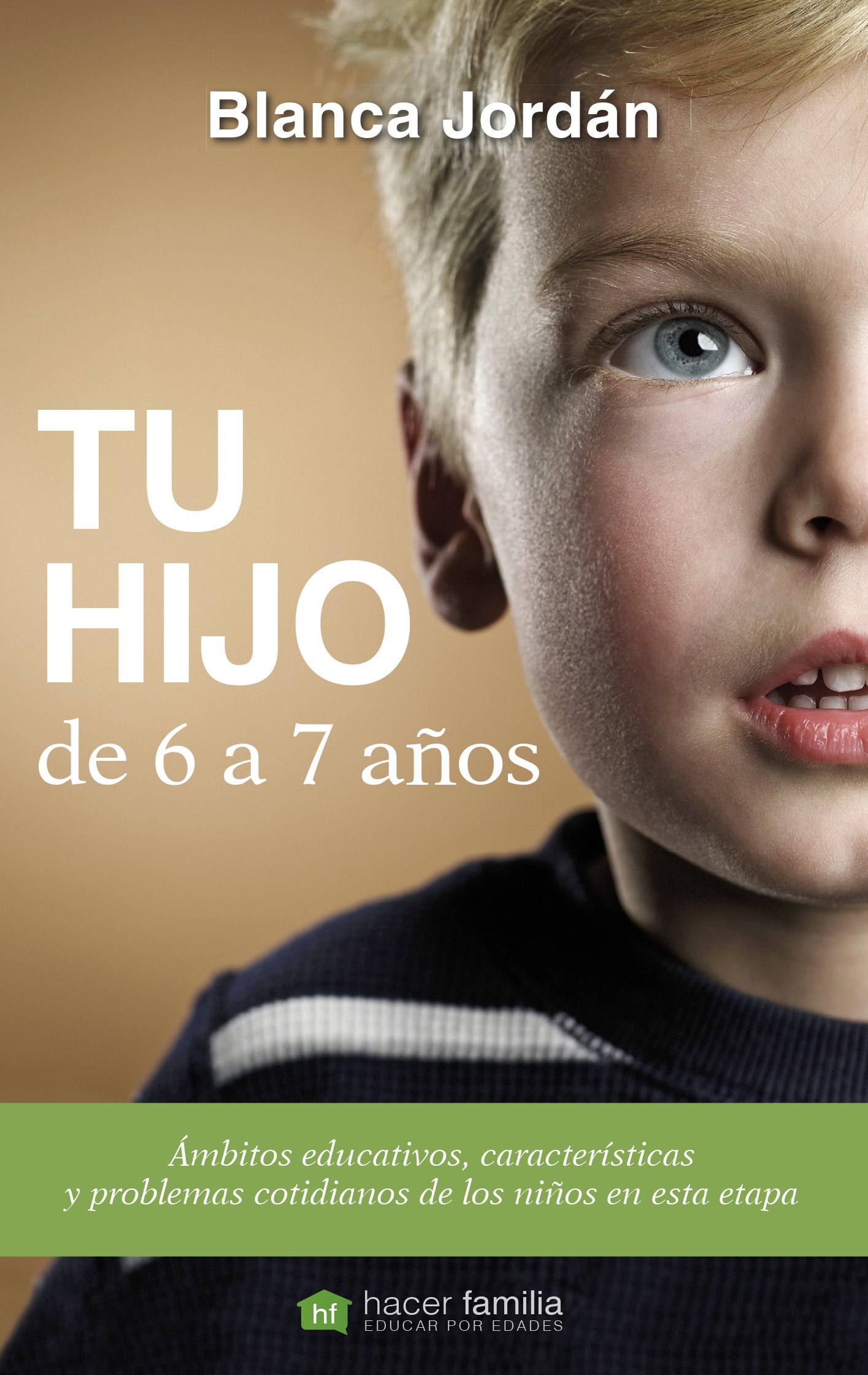 Tu hijo de 6 a 7 años: Ámbitos educativos, características y problemas cotidianos de los niños en esta etapa (Hacer Familia)