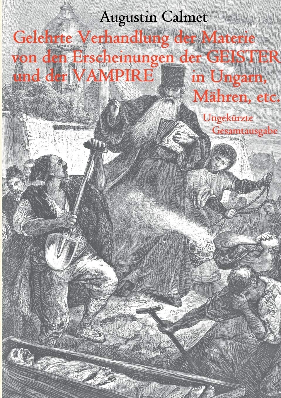 Gelehrte Verhandlung der Materie von den Erscheinungen der Geister, und der Vampire in Ungarn, Mähren, etc.: Ungekürzte Gesamtausgabe (German Edition)