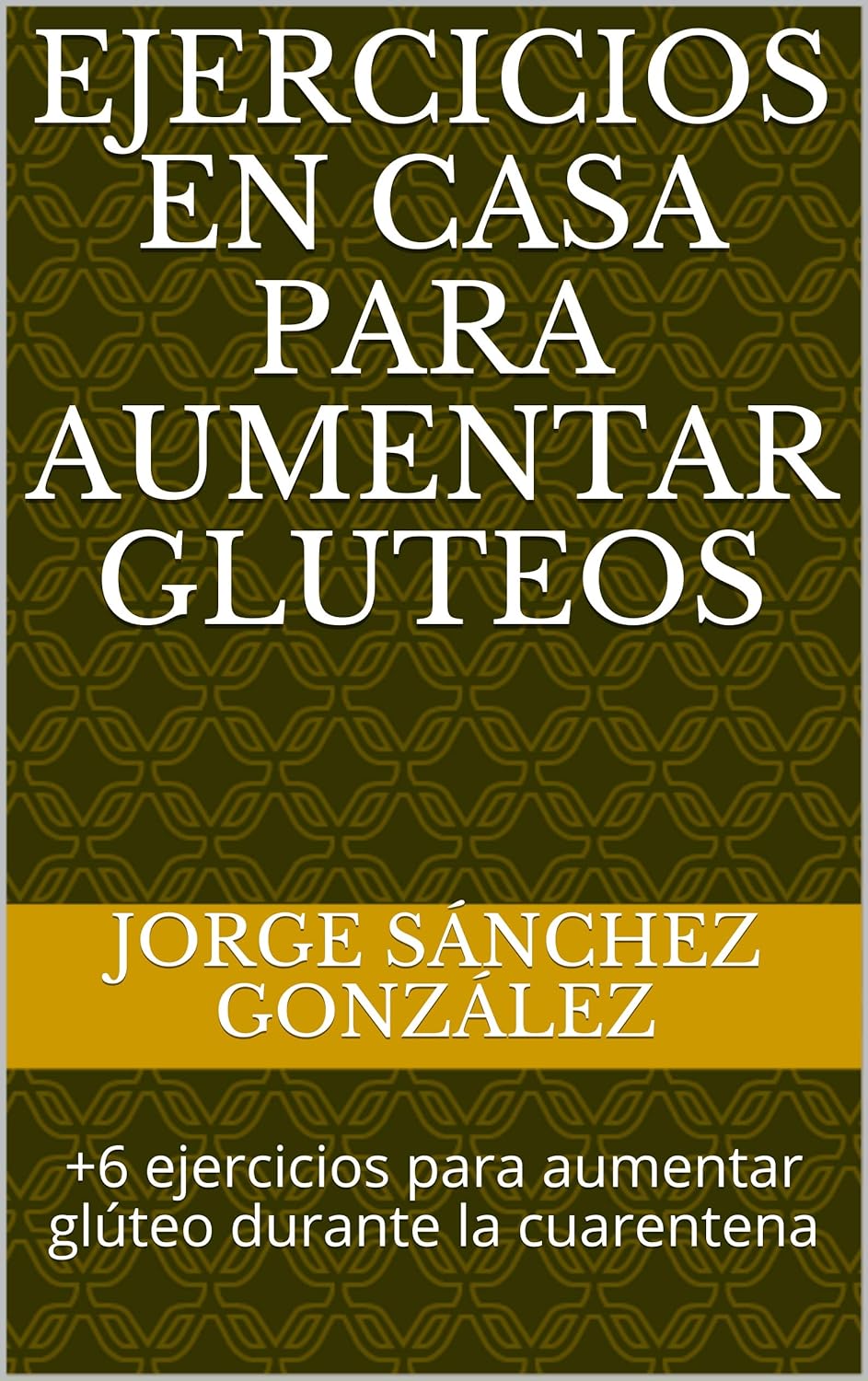 Ejercicios en casa para aumentar gluteos: +6 ejercicios para aumentar glúteo durante la cuarentena (Spanish Edition)