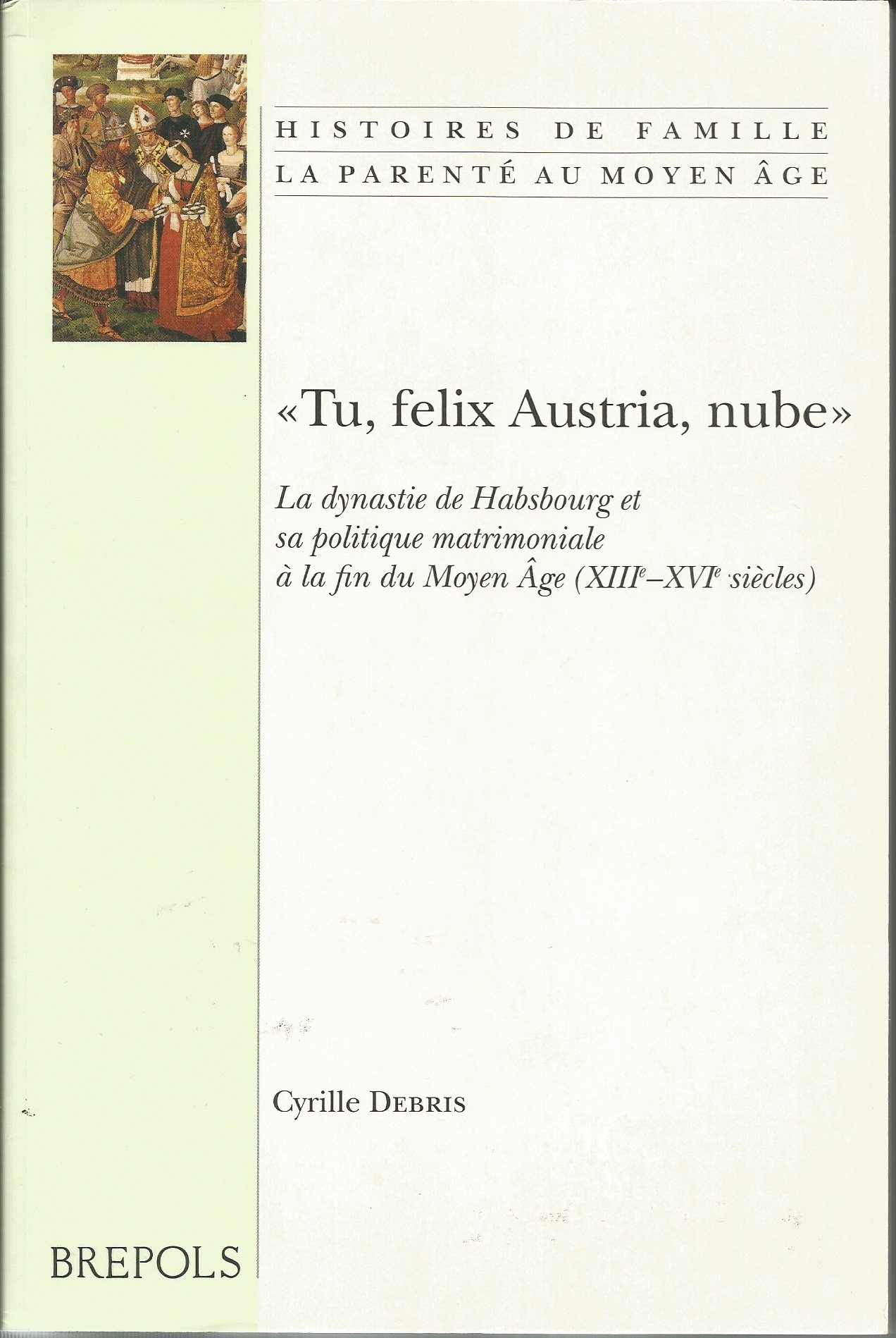 Buy "Tu Felix Austria, Nube." La Dynastie de Habsbourg Et Sa Politique Matrimonale a la Fin Du