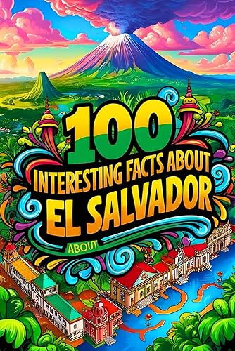 100 Interesting Facts About El Salvador for Smart Kids: Amazing Facts About El Salvador, Everything Young Readers Should to Know About the History, ... and more, Perfect Gift for Curious Kids