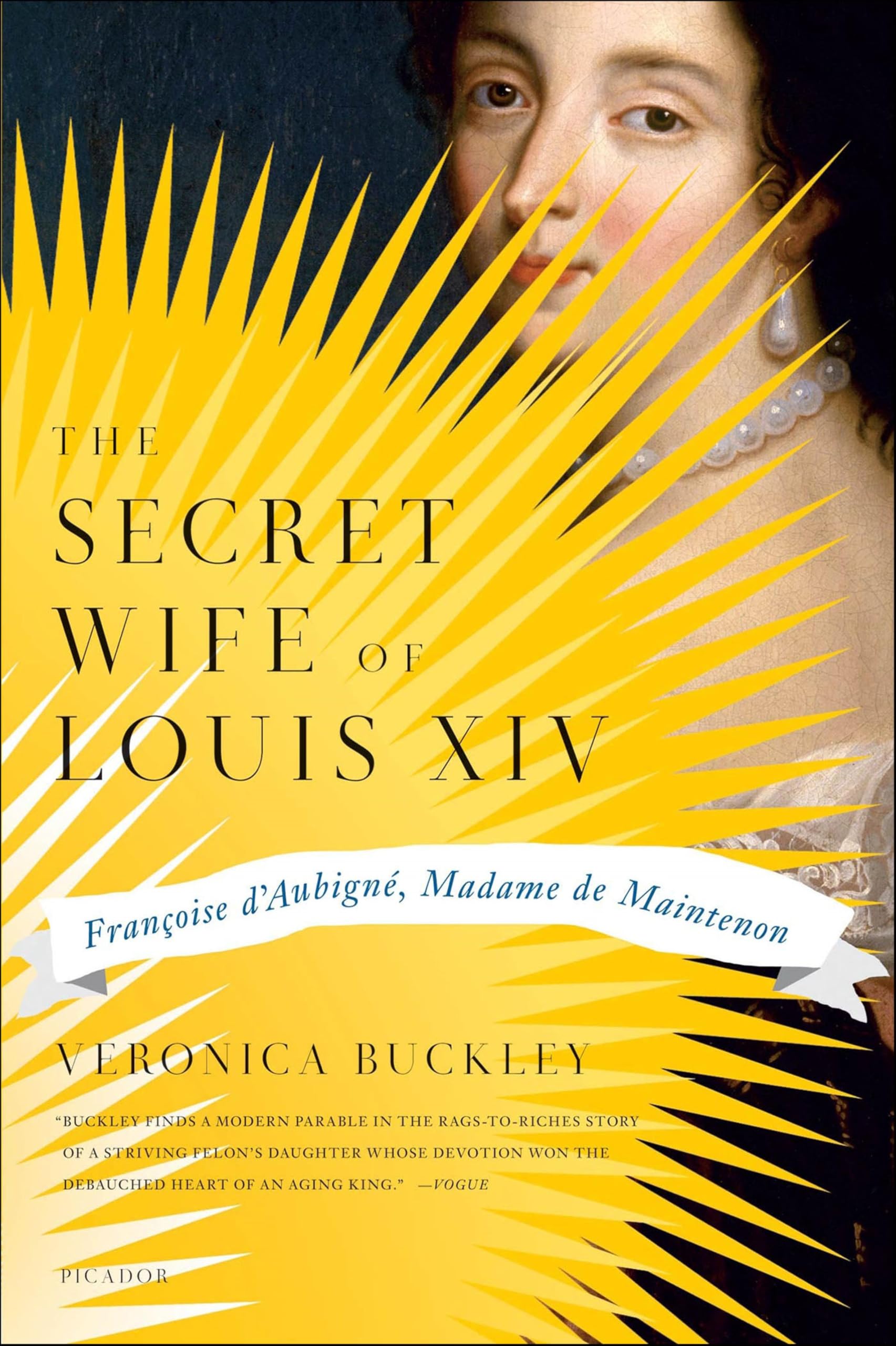 The Secret Wife of Louis XIV: Françoise d'Aubigné, Madame de Maintenon (PICADOR)