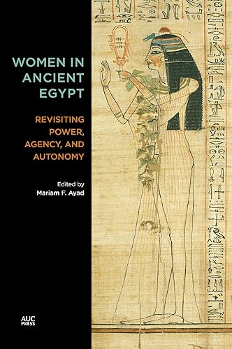 Women in Ancient Egypt: Revisiting Power, Agency, and Autonomy