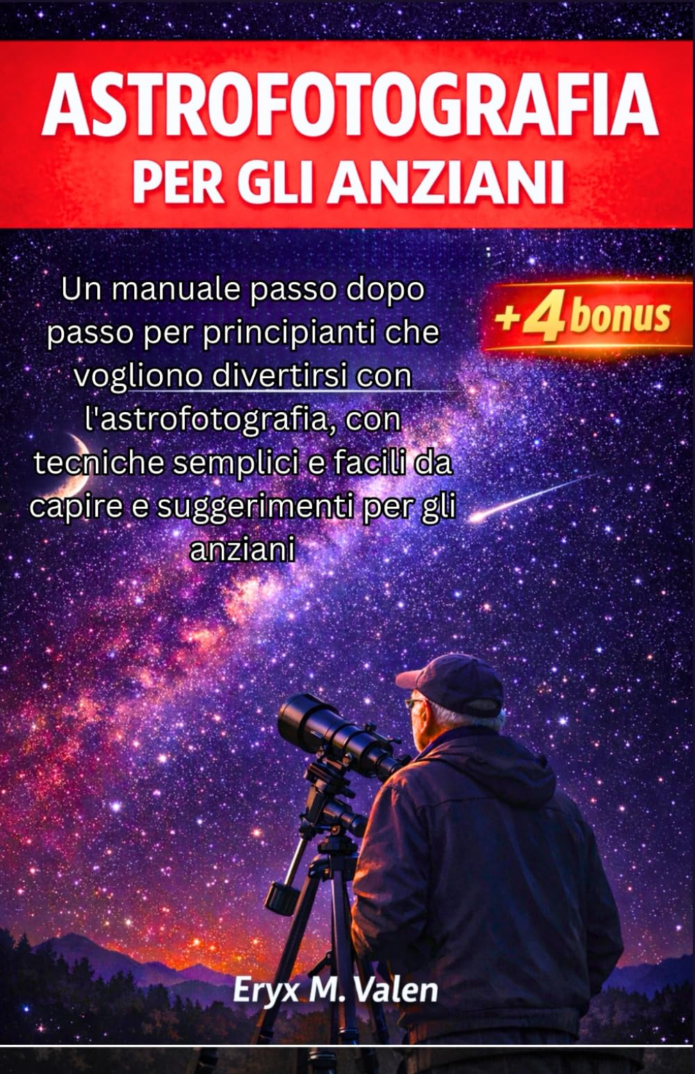 Astrofotografia Per gli anziani: Un manuale passo dopo passo per principianti che vogliono divertirsi con l'astrofotografia, con tecniche semplici e ... per gli anziani (ITALIAN USER GUIDES)