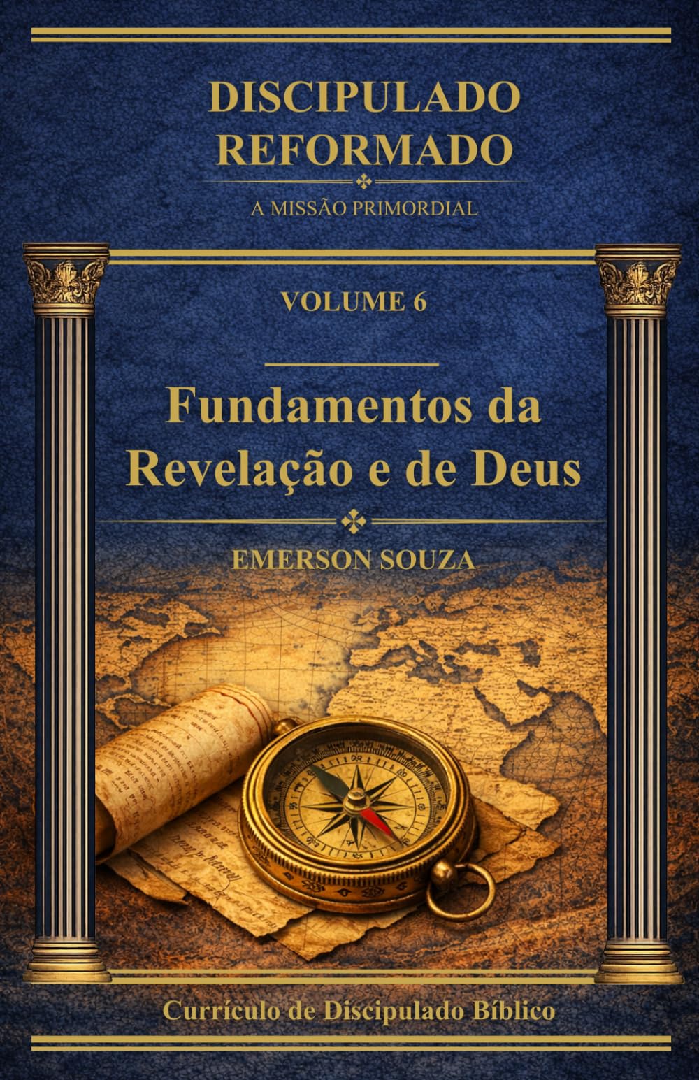 Discipulado Reformado: A Missão Primordial - Volume 6 - Fundamentos da Revelação e de Deus