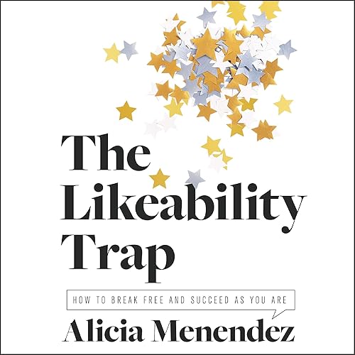 The Likeability Trap: How to Break Free and Succeed as