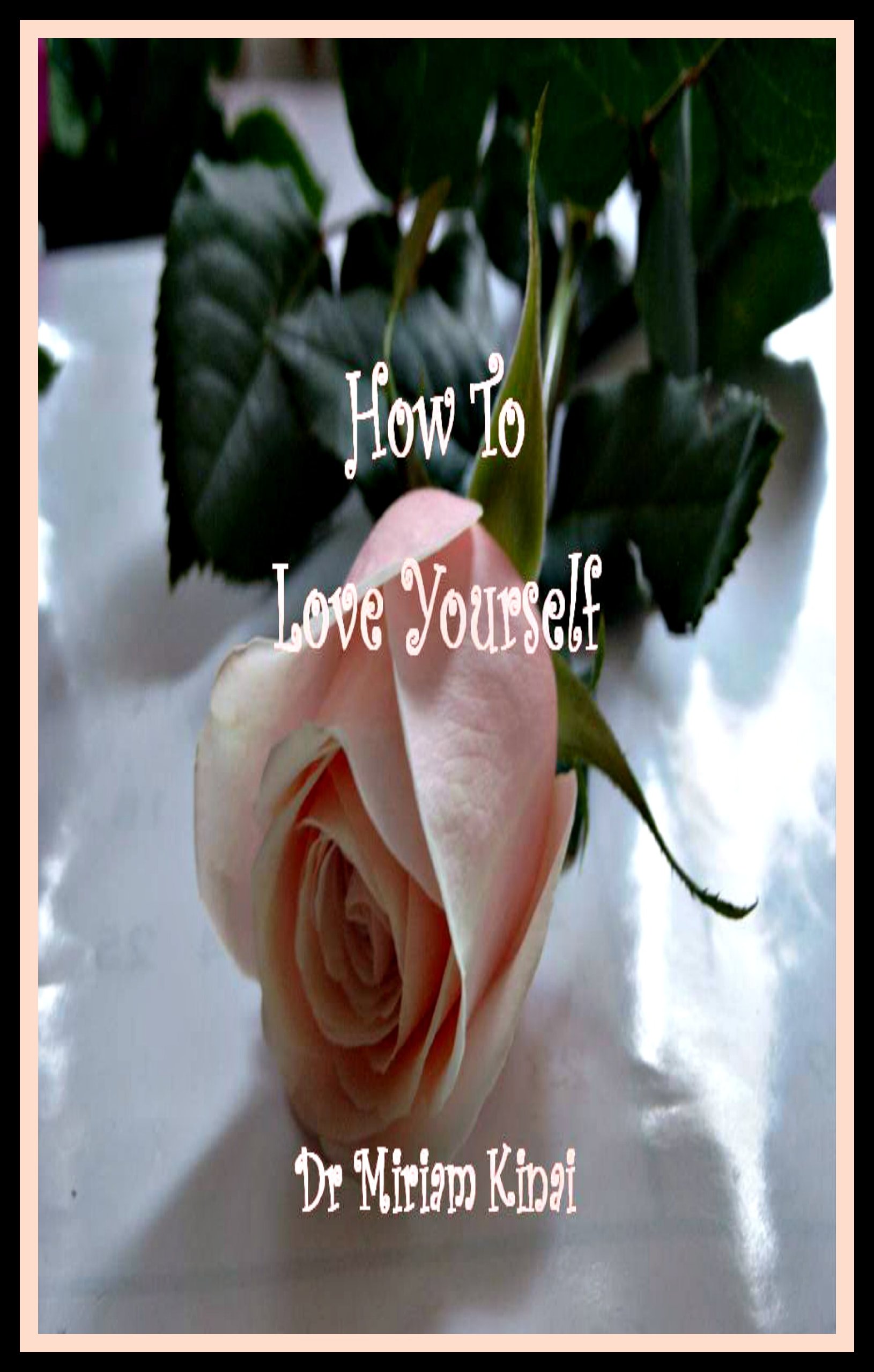How to Love Your Self (Self Help Book 15)