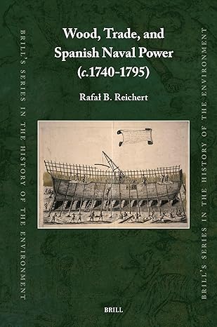 Wood, Trade, and Spanish Naval Power C.1740-1795 (Brill's Series in the History of the Environment, 7)-Wow! eBook