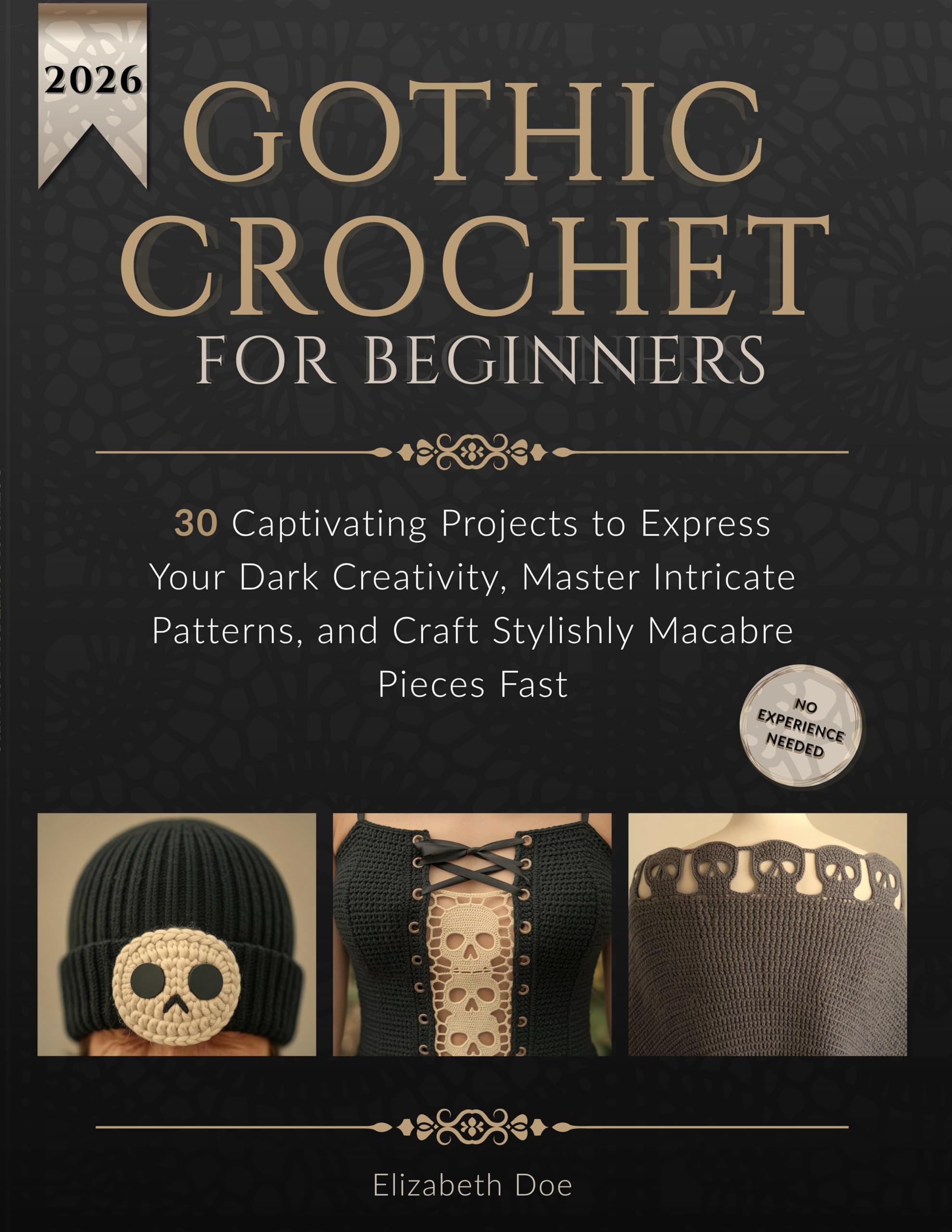 Gothic Crochet for Beginners: 30 Captivating Projects to Express Your Dark Creativity, Master Intricate Patterns, and Craft Stylishly Macabre Pieces Fast