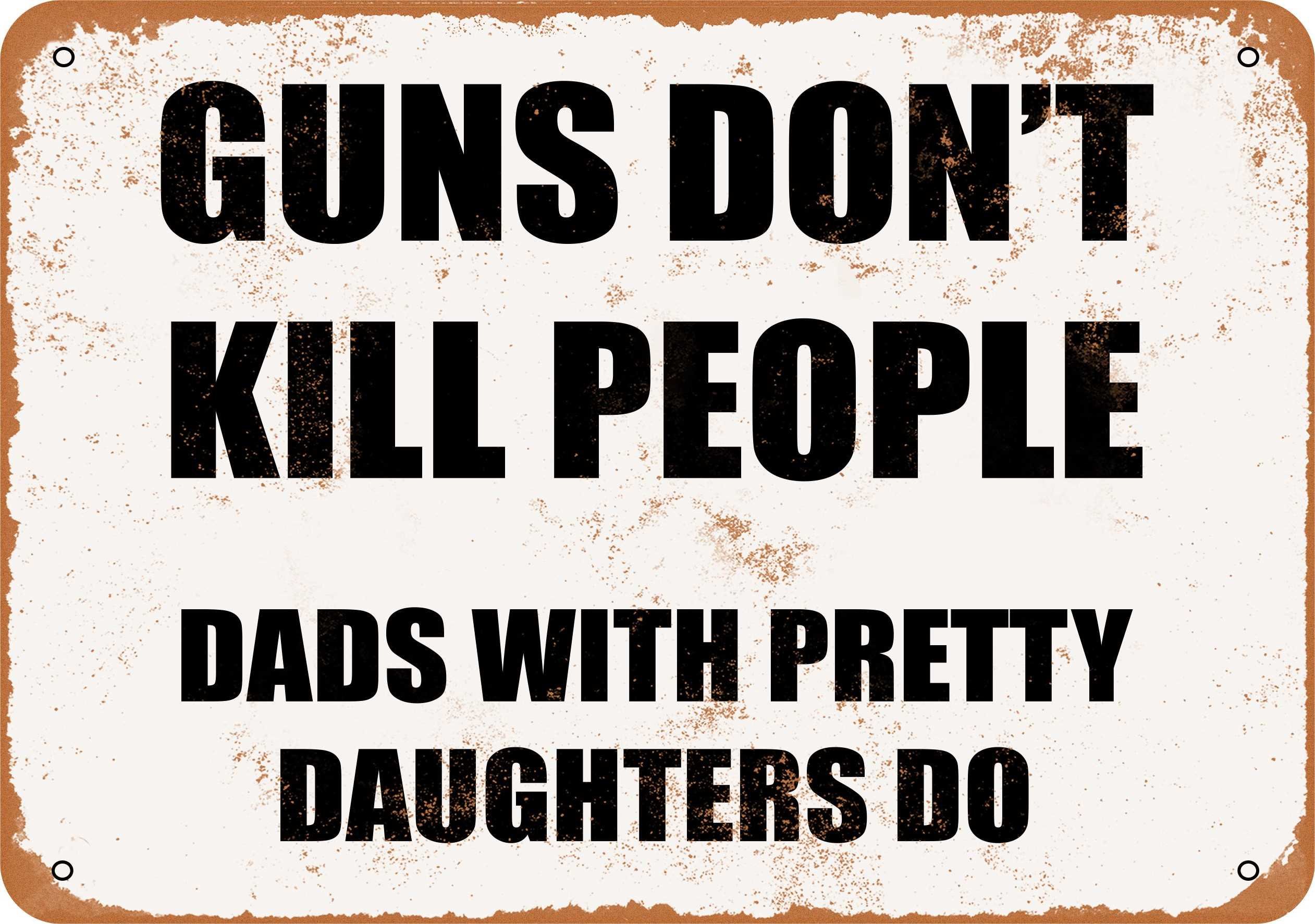 METAL SIGN - GUNS DON'T KILL PEOPLE, DADS WITH PRETTY DAUGHTERS DO - Vintage Rusty Look 8×12 Inch