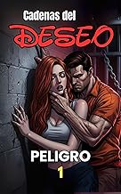 Cadenas del Deseo - Peligro #1: Un peligroso juego de manipulación y obsesión que comienza tras las rejas. Un oscuro romance erótico.
