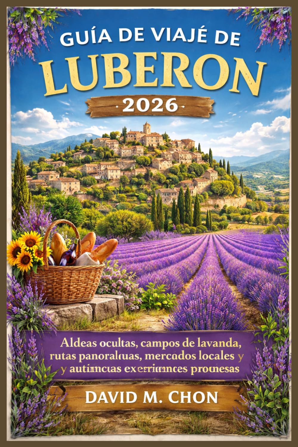 GUÍA DE VIAJE DE LUBERON 2026: Aldeas ocultas, campos de lavanda, rutas panorámicas, mercados locales y auténticas experiencias provenzalesas