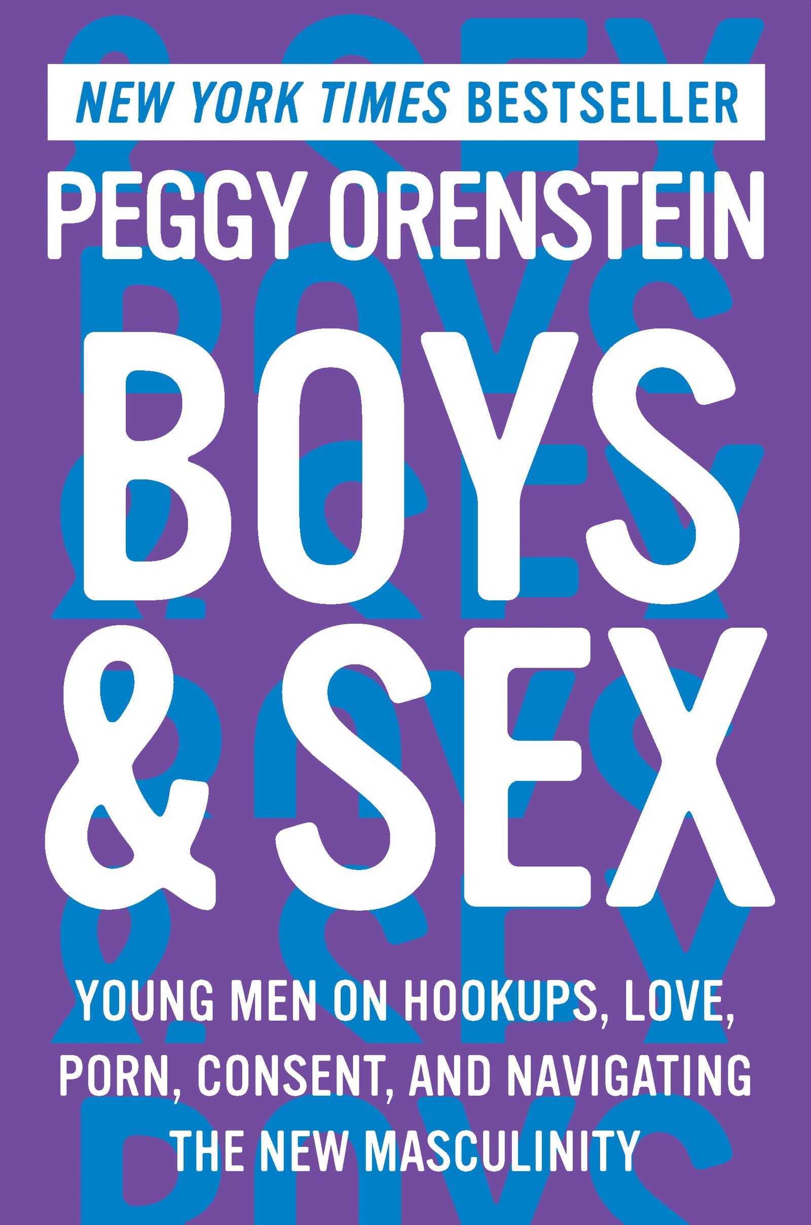 Boys & Sex: Young Men on Hookups, Love, Porn, Consent, and Navigating the New Masculinity