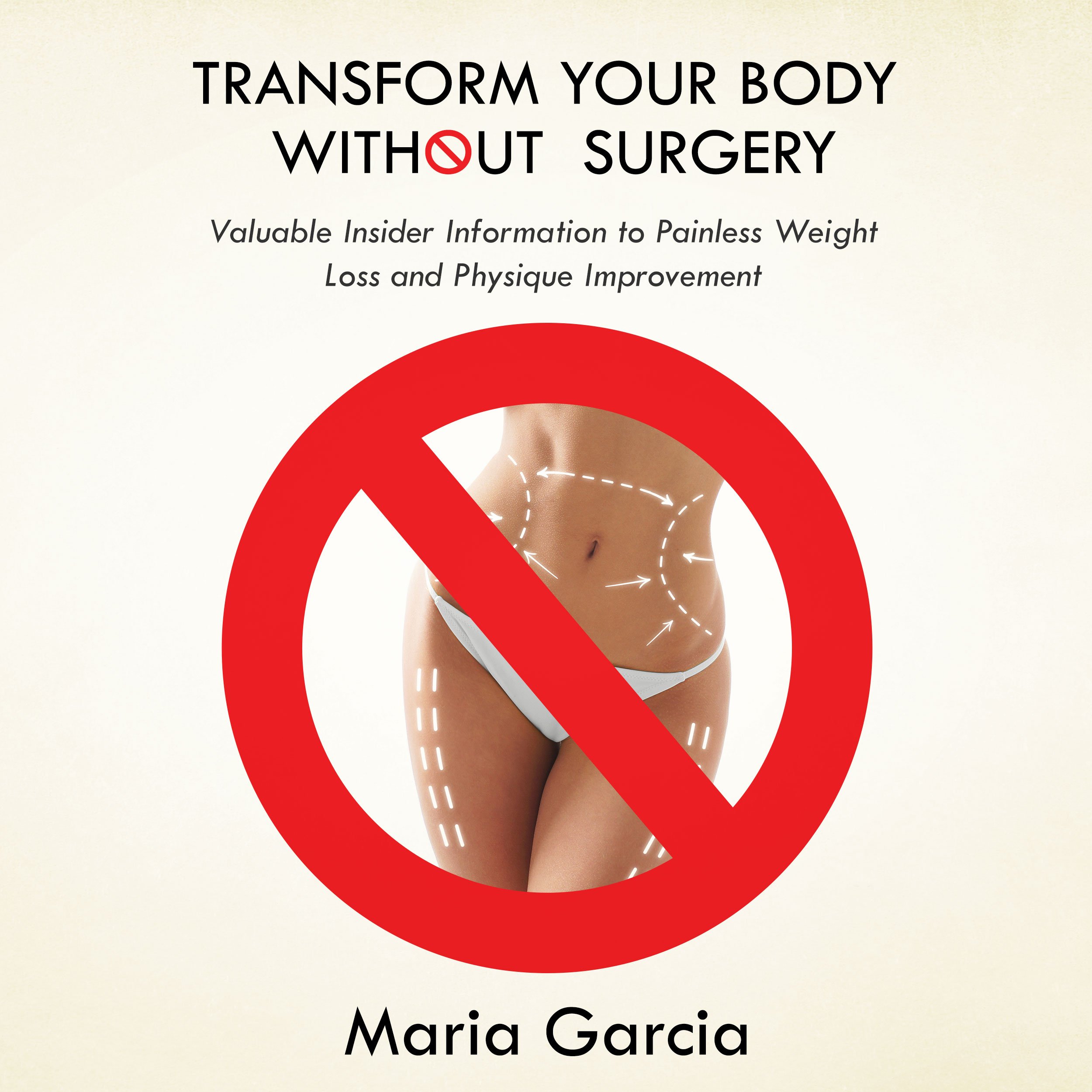 Transform Your Body Without Surgery: Valuable Insider Information to Painless Weight Loss and Physique Improvement