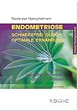 Endometriose: Schmerzfrei durch optimale Ernährung und einen gesundheitsfördernden Umgang mit Stress: Ein Selbsthilfekonzept