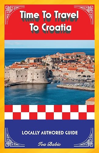 Time To Travel To Croatia: LOCALLY AUTHORED GUIDE