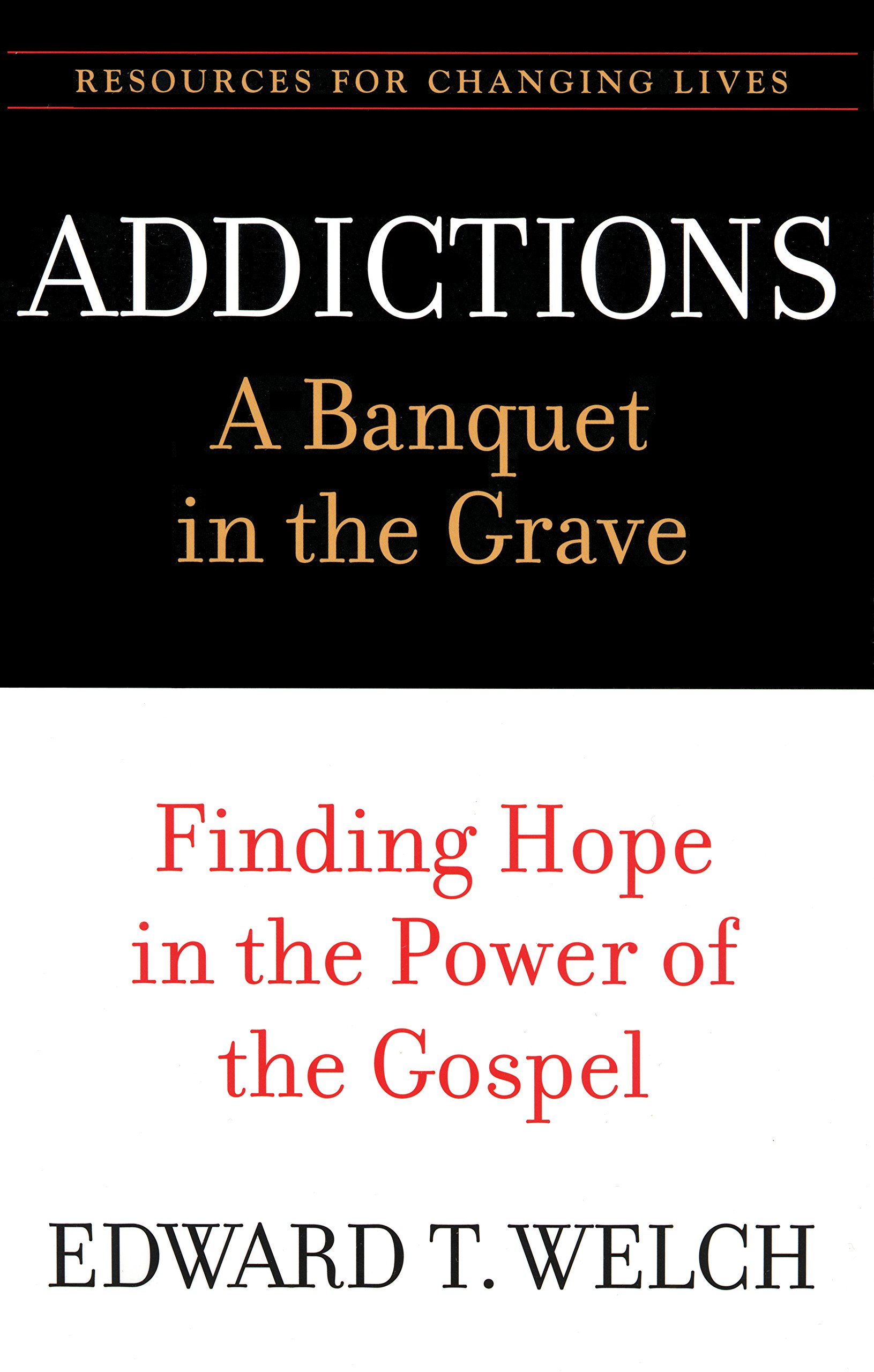 Addictions: A Banquet in the Grave: Finding Hope in the Power of the Gospel (Resources for Changing Lives)