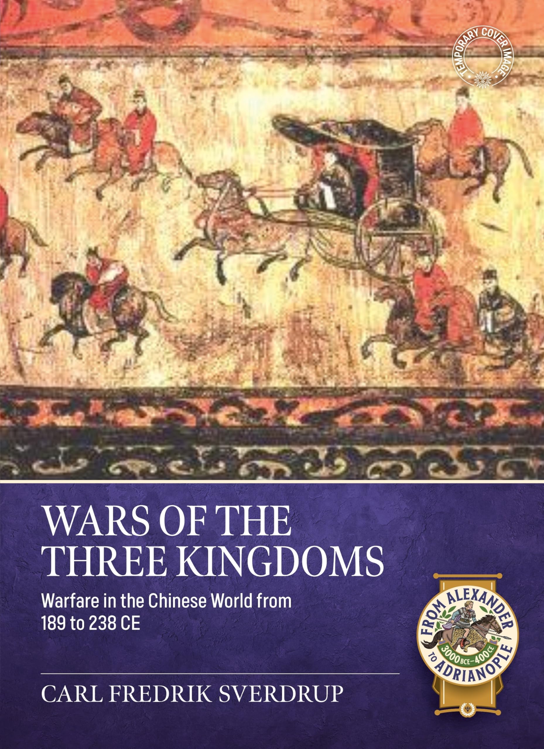 Wars of the Three Kingdoms: Warfare in the Chinese World from 189 to 238 CE (From Alexander to Adrianople 3000 BCE-400 CE)