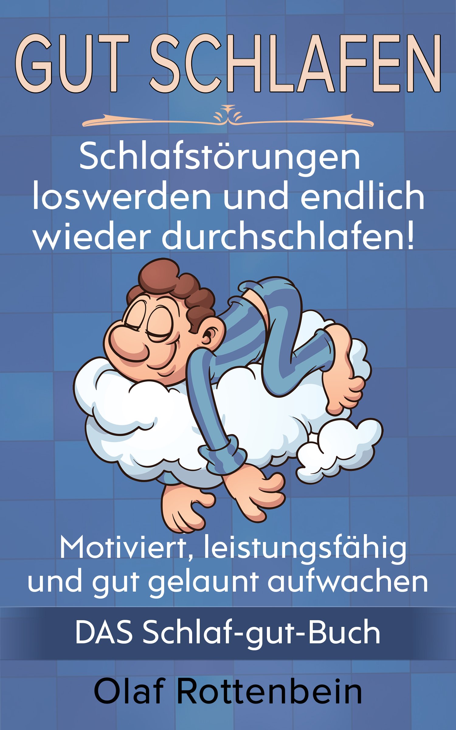 Gut Schlafen:  Schlafstörungen loswerden und endlich wieder durchschlafen!  Motiviert, leistungsfähig und gut gelaunt aufwachen -  DAS Schlaf-gut-Buch (German Edition)